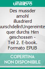 Des mussder amohl illusdrierd vuurschdelln!Ungereimtes, quer durchs Hirn geschossen - Teil 2. E-book. Formato EPUB ebook di Erich Hübel