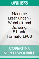 Maritime Erzählungen - Wahrheit und Dichtung. E-book. Formato EPUB ebook di Detlev Sakautzky