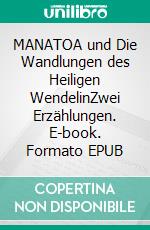 MANATOA und Die Wandlungen des Heiligen WendelinZwei Erzählungen. E-book. Formato EPUB ebook