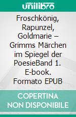 Froschkönig, Rapunzel, Goldmarie – Grimms Märchen im Spiegel der PoesieBand 1. E-book. Formato EPUB ebook di Gunter Stein