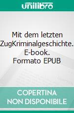 Mit dem letzten ZugKriminalgeschichte. E-book. Formato EPUB ebook di B. Horst Feuer