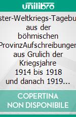 Erster-Weltkriegs-Tagebuch aus der böhmischen ProvinzAufschreibungen aus Grulich der Kriegsjahre 1914 bis 1918 und danach 1919 bis 1921. E-book. Formato EPUB