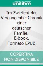 Im Zwielicht der VergangenheitChronik einer deutschen Familie. E-book. Formato EPUB ebook di Marina Scheske