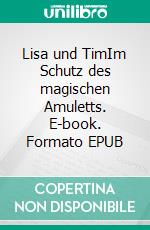 Lisa und TimIm Schutz des magischen Amuletts. E-book. Formato EPUB