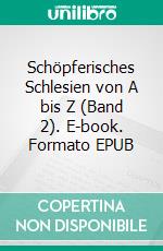 Schöpferisches Schlesien von A bis Z (Band 2). E-book. Formato EPUB ebook