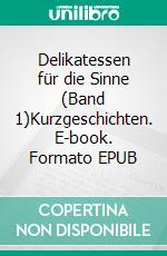 Delikatessen für die Sinne (Band 1)Kurzgeschichten. E-book. Formato EPUB ebook