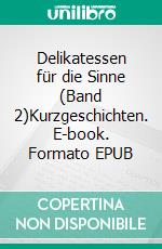 Delikatessen für die Sinne (Band 2)Kurzgeschichten. E-book. Formato EPUB ebook