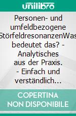 Personen- und umfeldbezogene StörfeldresonanzenWas bedeutet das? - Analytisches aus der Praxis. - Einfach und verständlich aufgezeigt. - Viele neue Praxisfälle mit teils unglaublichen Ergebnissen.. E-book. Formato EPUB ebook