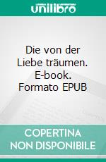 Die von der Liebe träumen. E-book. Formato EPUB ebook