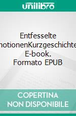 Entfesselte EmotionenKurzgeschichten. E-book. Formato EPUB ebook di Uschi Gassler