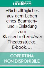 »Nichtalltägliches aus dem Leben eines Beamten« und »Einladung zum Klassentreffen«Zwei Theaterstücke. E-book. Formato EPUB