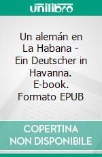 Un alemán en La Habana - Ein Deutscher in Havanna. E-book. Formato EPUB