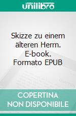 Skizze zu einem älteren Herrn. E-book. Formato EPUB ebook