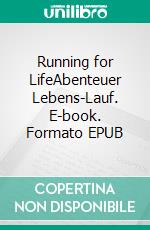 Running for LifeAbenteuer Lebens-Lauf. E-book. Formato EPUB ebook di Kari Kloth