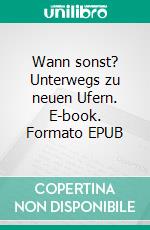 Wann sonst? Unterwegs zu neuen Ufern. E-book. Formato EPUB ebook di Rosi Nieder