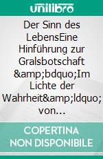 Der Sinn des LebensEine Hinführung zur Gralsbotschaft &amp;bdquo;Im Lichte der Wahrheit&amp;ldquo; von ABD-RU-SHIN. E-book. Formato EPUB