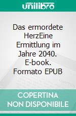 Das ermordete HerzEine Ermittlung im Jahre 2040. E-book. Formato EPUB