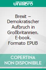 Brexit – Demokratischer Aufbruch in Großbritannien. E-book. Formato EPUB ebook di Sabine Beppler-Spahl