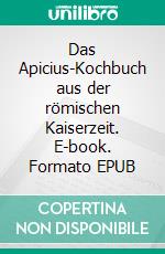 Das Apicius-Kochbuch aus der römischen Kaiserzeit. E-book. Formato EPUB ebook di Richard Gollmer