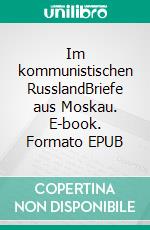 Im kommunistischen RusslandBriefe aus Moskau. E-book. Formato EPUB ebook di Alfons Paquet