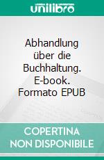 Abhandlung über die Buchhaltung. E-book. Formato EPUB ebook