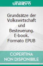 Grundsätze der Volkswirtschaft und Besteuerung. E-book. Formato EPUB ebook