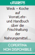 Weck – Koche auf VorratLehr- und Handbuch über die Frischhaltung der Nahrungsmittel im Haushalt. E-book. Formato EPUB ebook di J. Weck