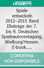 Spiele entwickeln 2012–2015 Band IBeiträge der 7. bis 9. Deutschen Spieleautorentagung, Weilburg/Hessen. E-book. Formato EPUB ebook