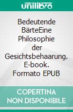 Bedeutende BärteEine Philosophie der Gesichtsbehaarung. E-book. Formato EPUB ebook