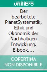 Der bearbeitete PlanetSystematik, Ethik und Ökonomik der Nachhaltigen Entwicklung. E-book. Formato EPUB ebook