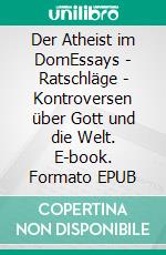 Der Atheist im DomEssays | Ratschläge | Kontroversen über Gott und die Welt. E-book. Formato EPUB ebook