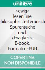 ›ewig‹ lesenEine philosophisch-literarische Spurensuche nach ›Ewigkeit‹. E-book. Formato EPUB ebook