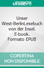 Unser West-BerlinLesebuch von der Insel. E-book. Formato EPUB ebook