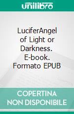 LuciferAngel of Light or Darkness. E-book. Formato EPUB ebook di Kenneth Gullett