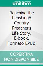 Reaching the PerishingA Country Preacher’s Life Story. E-book. Formato EPUB ebook