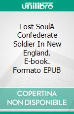 Lost SoulA Confederate Soldier In New England. E-book. Formato EPUB ebook di Les Rolston