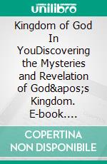 Kingdom of God In YouDiscovering the Mysteries and Revelation of God&apos;s Kingdom. E-book. Formato EPUB