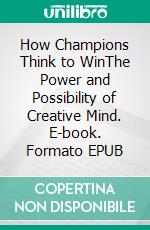 How Champions Think to WinThe Power and Possibility of Creative Mind. E-book. Formato EPUB ebook di A. A. James