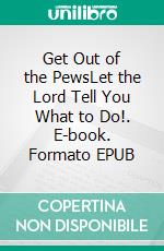 Get Out of the PewsLet the Lord Tell You What to Do!. E-book. Formato EPUB ebook