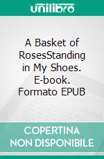 A Basket of RosesStanding in My Shoes. E-book. Formato EPUB ebook di Tatiana Whigham