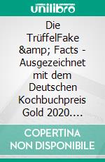 Die TrüffelFake & Facts - Ausgezeichnet mit dem Deutschen Kochbuchpreis Gold 2020. E-book. Formato EPUB ebook di Christian Volbracht