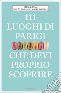 111 luoghi di Parigi che devi proprio scoprire. E-book. Formato EPUB ebook di Renée Grimaud