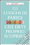 111 luoghi di Parigi che devi proprio scoprire. E-book. Formato EPUB ebook di Renée Grimaud