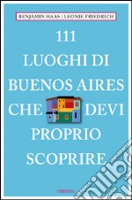 111 luoghi di Buenos Aires che devi proprio scoprire. E-book. Formato EPUB