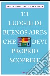 111 luoghi di Buenos Aires che devi proprio scoprire. E-book. Formato EPUB ebook