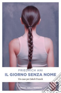 Il giorno senza nome: Un caso per Jakob Franck. E-book. Formato EPUB ebook di Friedrich Ani