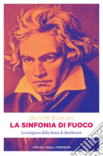 La sinfonia di fuoco: La congiura della Nona di Beethoven. E-book. Formato EPUB ebook di Oliver Buslau