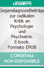 GegendiagnoseBeiträge zur radikalen Kritik an Psychologie und Psychiatrie. E-book. Formato EPUB ebook