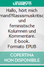 Hallo, hört mich jemand?Rassismuskritische und feministische Kolumnen und Kommentare. E-book. Formato EPUB ebook