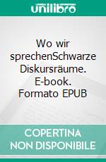 Wo wir sprechenSchwarze Diskursräume. E-book. Formato EPUB